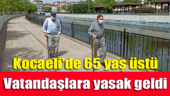 Kocaeli'de 65 yaş üstü vatandaşlara yasak geldi