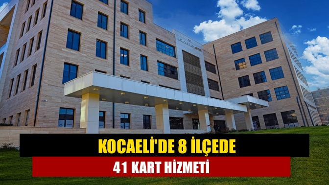 Kocaeli'de 8 ilçede 41 kart hizmeti