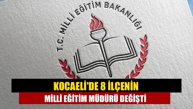 Kocaelide 8 ilçenin milli eğitim müdürü değişti