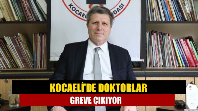 Kocaelide Doktorlar greve çıkıyor