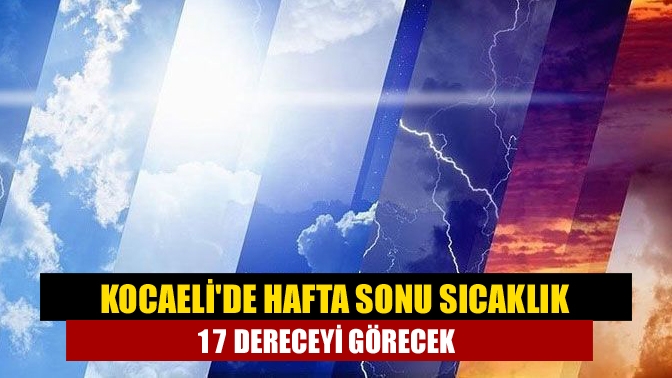 Kocaelide Hafta sonu sıcaklık 17 dereceyi görecek