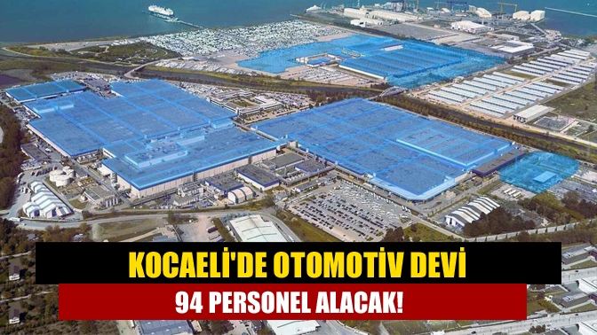 Kocaelide otomotiv devi 94 personel alacak!