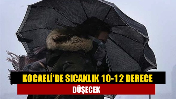 Kocaeli'de sıcaklık 10-12 derece düşecek