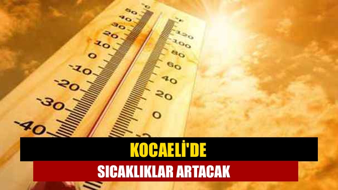 Kocaelide sıcaklıklar artacak