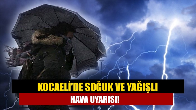 Kocaelide soğuk ve yağışlı hava uyarısı!