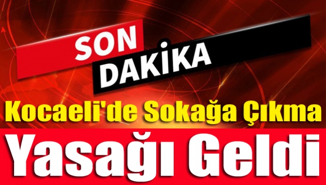 Kocaeli'de sokağa çıkma yasağı geldi