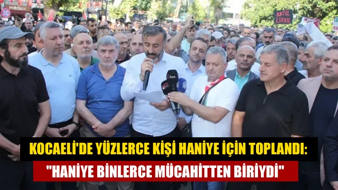 Kocaelide yüzlerce kişi Haniye için toplandı: Haniye binlerce mücahitten biriydi