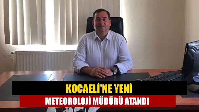 Kocaeline Yeni Meteoroloji Müdürü Atandı