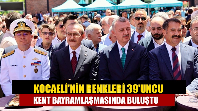 Kocaelinin renkleri 39uncu Kent Bayramlaşmasında buluştu