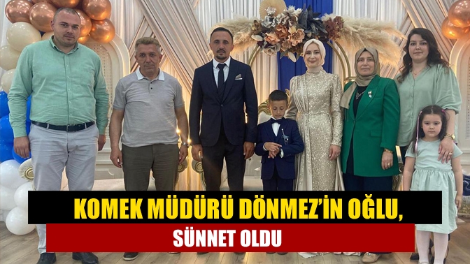 KOMEK Müdürü Dönmez’in oğlu, sünnet oldu