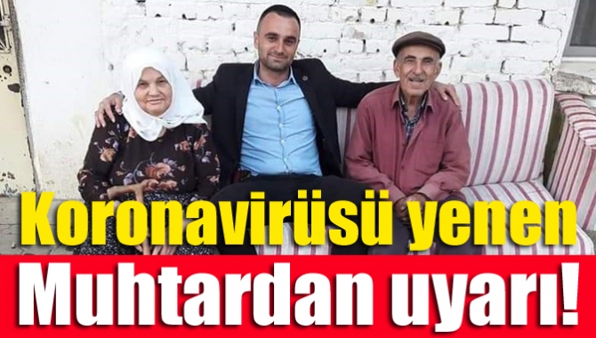 Koronavirüsü yenen muhtardan uyarı!