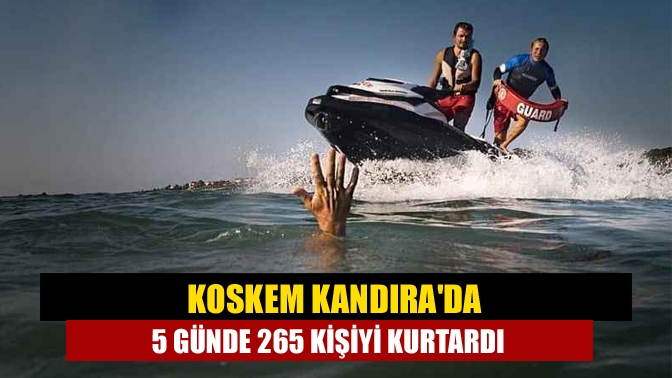 KOSKEM Kandırada 5 günde 265 kişiyi kurtardı