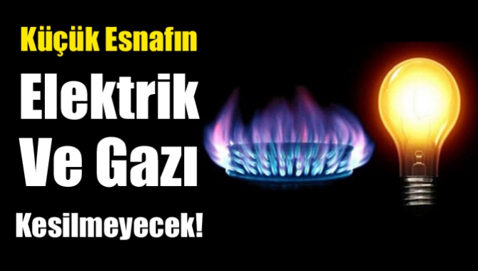 Küçük esnafın elektrik ve gazı kesilmeyecek!