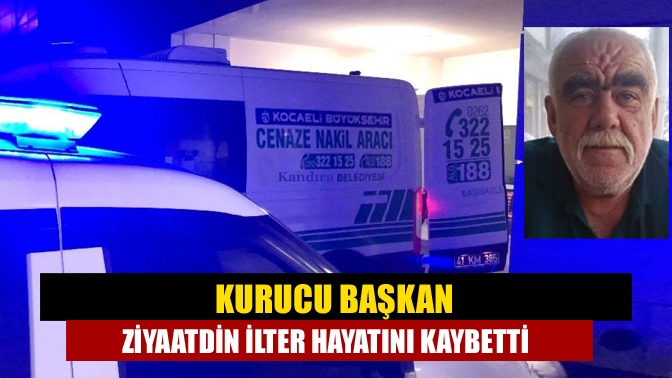 Kurucu Başkan Ziyaatdin İlter Hayatını Kaybetti