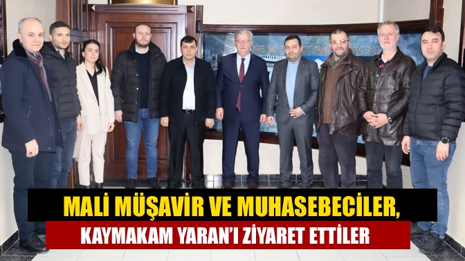 Mali Müşavir ve Muhasebeciler, Kaymakam Yaran’ı Zİyaret Ettiler