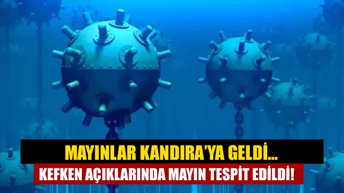 Mayınlar Kandıra’ya geldi… Kefken açıklarında mayın tespit edildi!