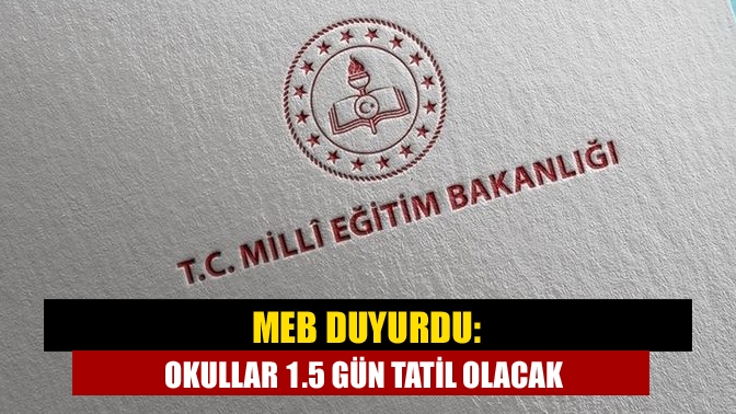 MEB duyurdu: Okullar 1.5 gün tatil olacak