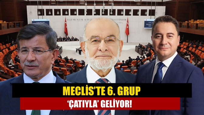 Meclis’te 6. grup ‘Çatıyla’ geliyor!