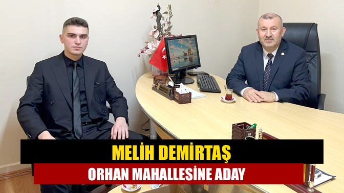 Melih Demirtaş Orhan Mahallesi aday