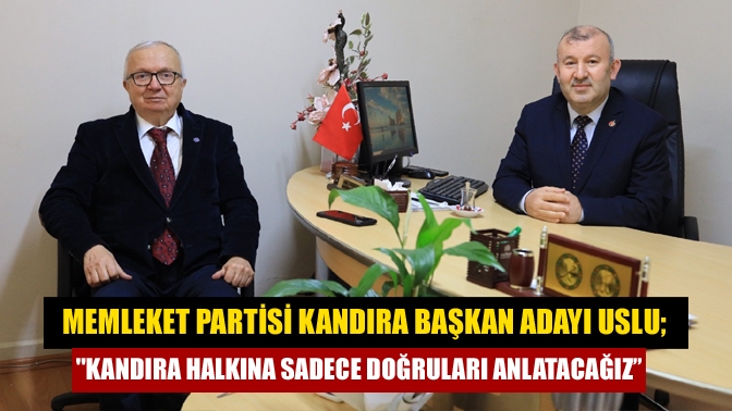 Memleket partisi Kandıra Başkan Adayı Uslu; Kandıra halkına sadece doğruları anlatacağız”