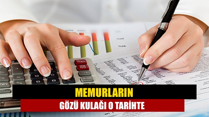 Memurların gözü kulağı o tarihte