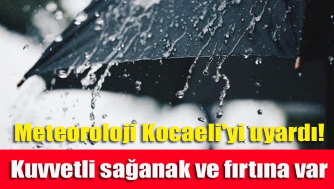 Meteoroloji Kocaeli'yi uyardı! Kuvvetli sağanak ve fırtına var