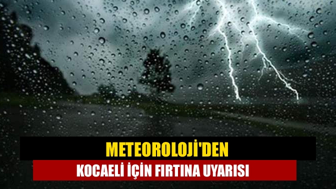 Meteorolojiden Kocaeli için fırtına uyarısı