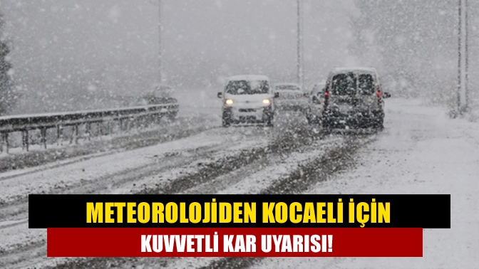 Meteorolojiden Kocaeli için kuvvetli kar uyarısı!