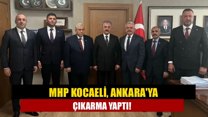 MHP Kocaeli, Ankaraya çıkarma yaptı!