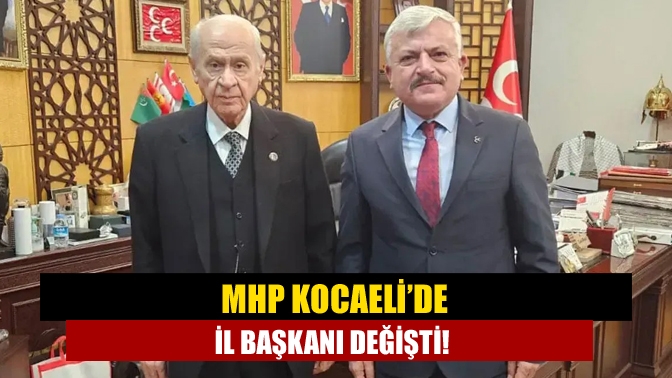 MHP Kocaeli’de il başkanı değişti!