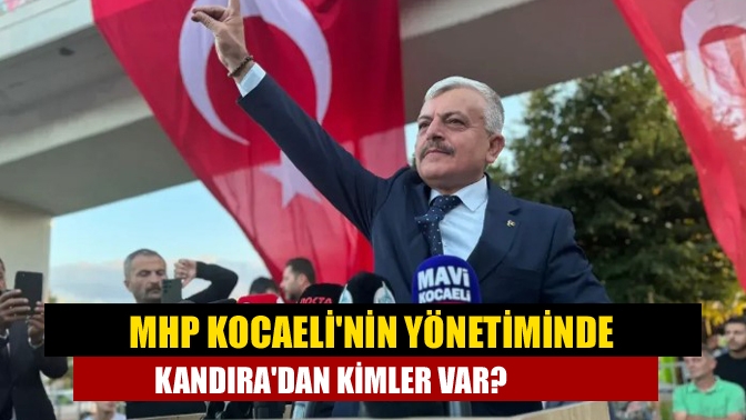 MHP Kocaelinin yönetiminde Kandıradan kimler var?