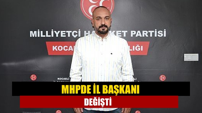 MHPde il başkanı değişti