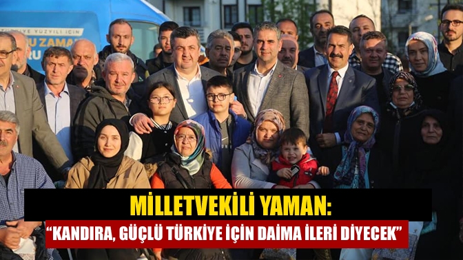 Milletvekili Yaman: “Kandıra, Güçlü Türkiye için daima ileri diyecek”