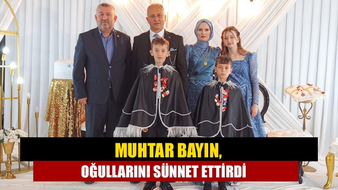 Muhtar Bayın, oğullarını sünnet ettirdi