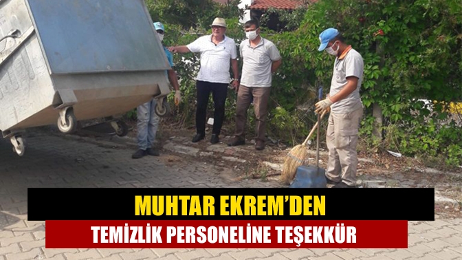 Muhtar Ekrem’den temizlik personeline teşekkür