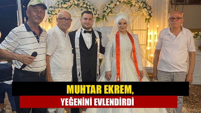 Muhtar Ekrem, yeğenini evlendirdi