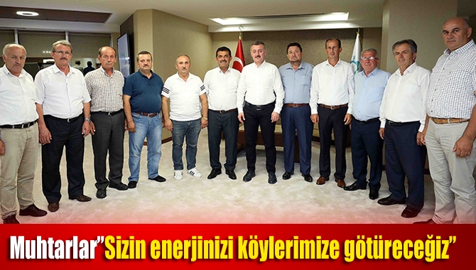 Muhtarlar ‘’Sizin enerjinizi köylerimize götüreceğiz’’