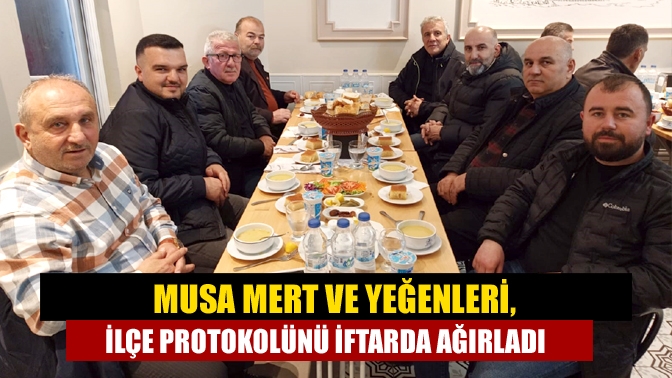 Musa Mert ve yeğenleri, ilçe protokolünü iftarda ağırladı