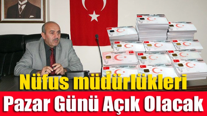 Nüfus müdürlükleri pazar günü açık olacak