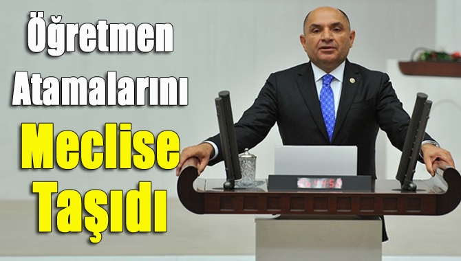 Öğretmen atamalarını meclise taşıdı