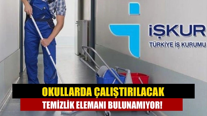 Okullarda çalıştırılacak temizlik elemanı bulunamıyor!