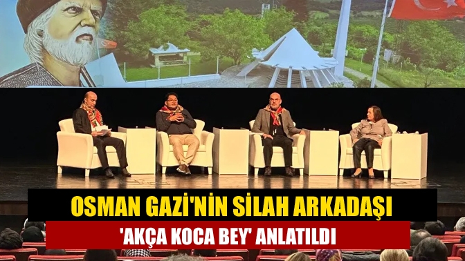 Osman Gazinin silah arkadaşı Akça Koca Bey anlatıldı