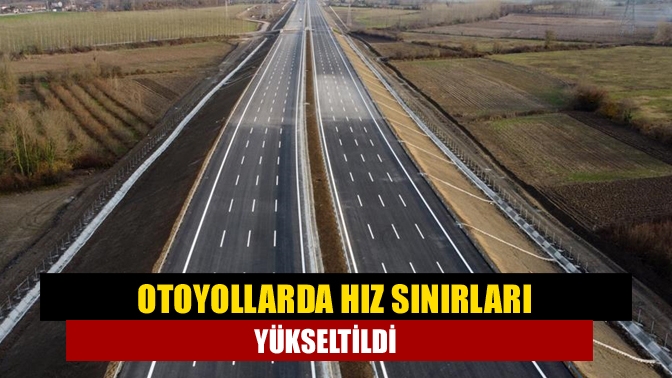 Otoyollarda hız sınırları yükseltildi