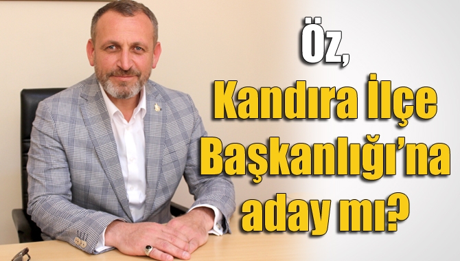 Öz, Kandıra İlçe Başkanlığı’na aday mı?