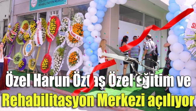 Özel Harun Öztaş Özel Eğitim ve Rehabilitasyon Merkezi açılıyor