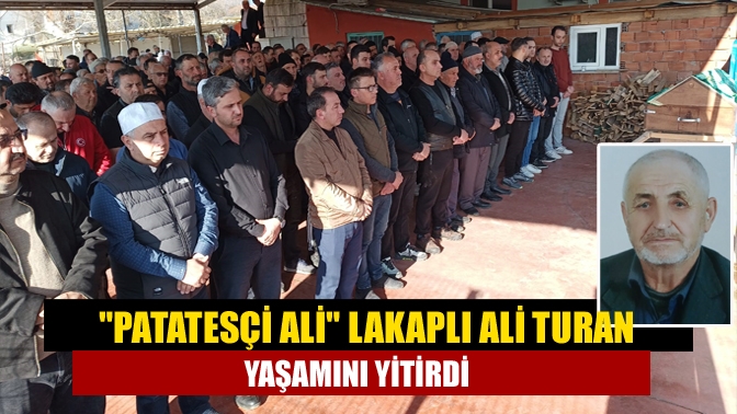 Patatesçi Ali lakaplı Ali Turan yaşamını yitirdi