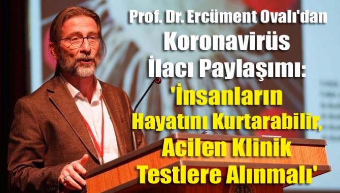 Prof. Dr. Ercüment Ovalı'dan: 'İnsanların Hayatını Kurtarabilir, Acilen Klinik Testlere Alınmalı'