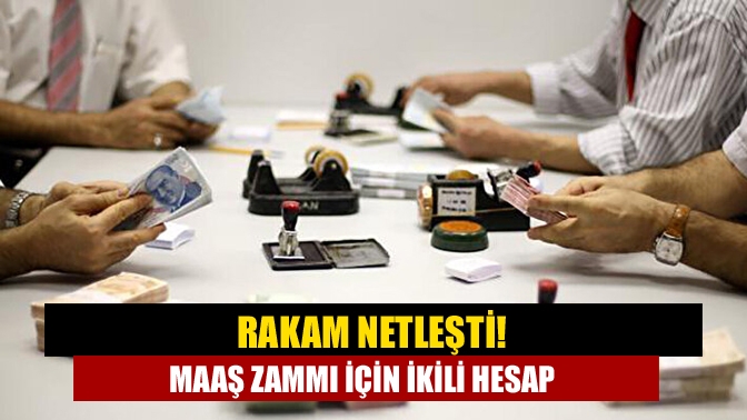 Rakam netleşti! Maaş zammı için ikili hesap