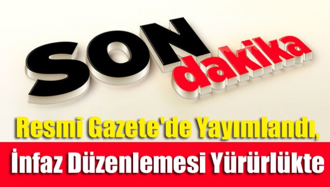 Resmi Gazete'de yayımlandı, infaz düzenlemesi yürürlükte