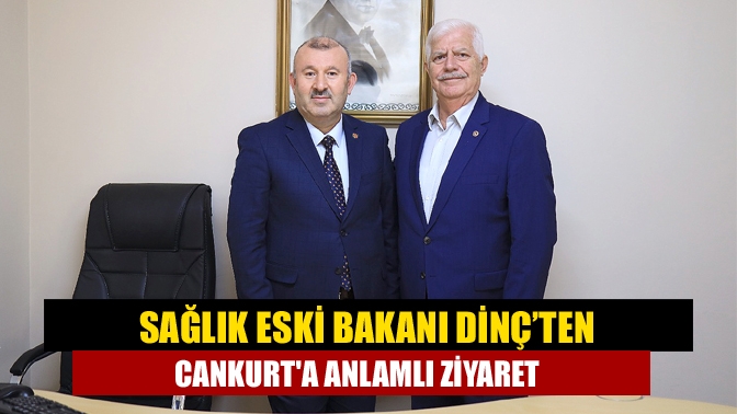 Sağlık Eski Bakanı Dinç’ten Cankurt'a anlamlı ziyaret